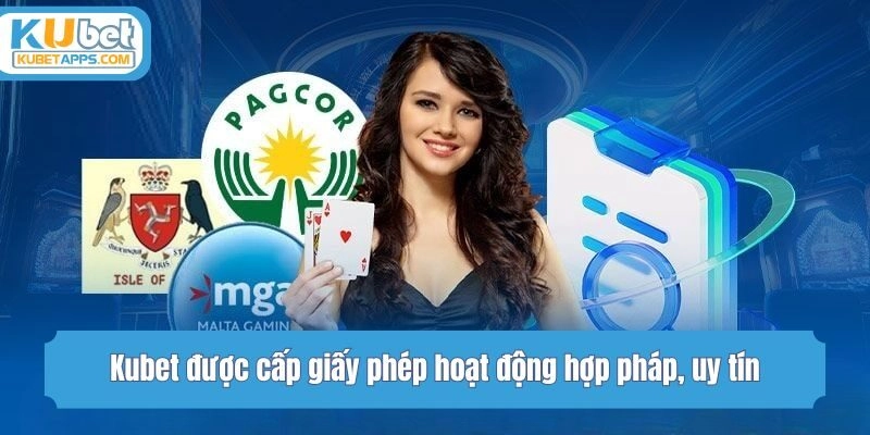 Kubet được cấp giấy phép hoạt động hợp pháp, uy tín