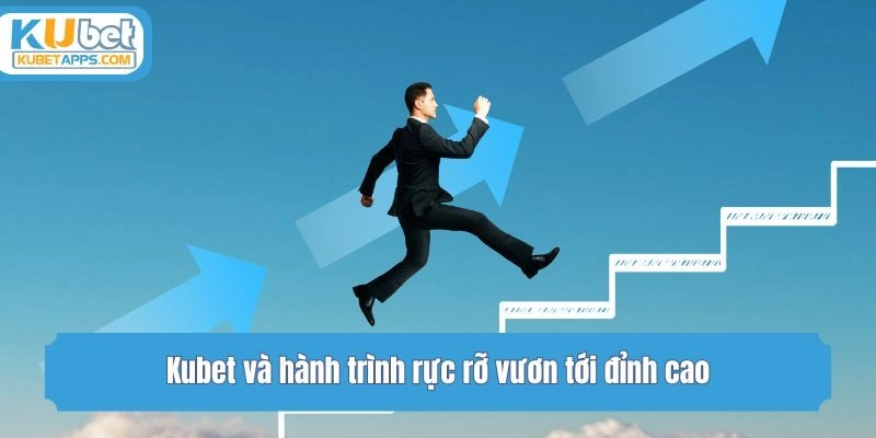 Kubet và hành trình rực rỡ vươn tới đỉnh cao