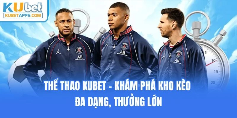 Thể thao Kubet - Khám phá kho kèo đa dạng, thưởng lớn